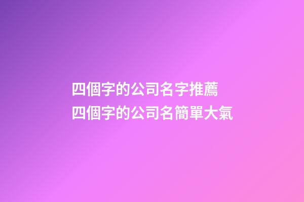 四個字的公司名字推薦 四個字的公司名簡單大氣-第1張-公司起名-玄機派